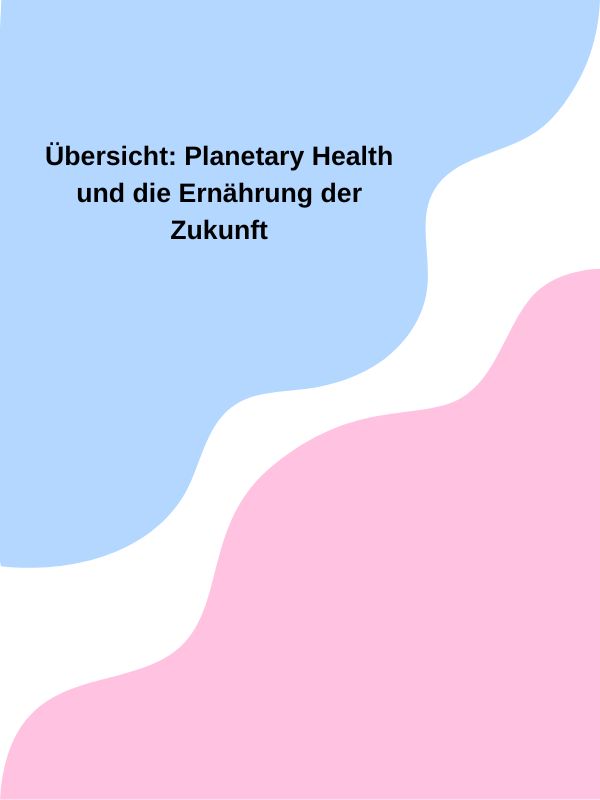 Übersicht: Planetary Health und die Ernährung der Zukunft